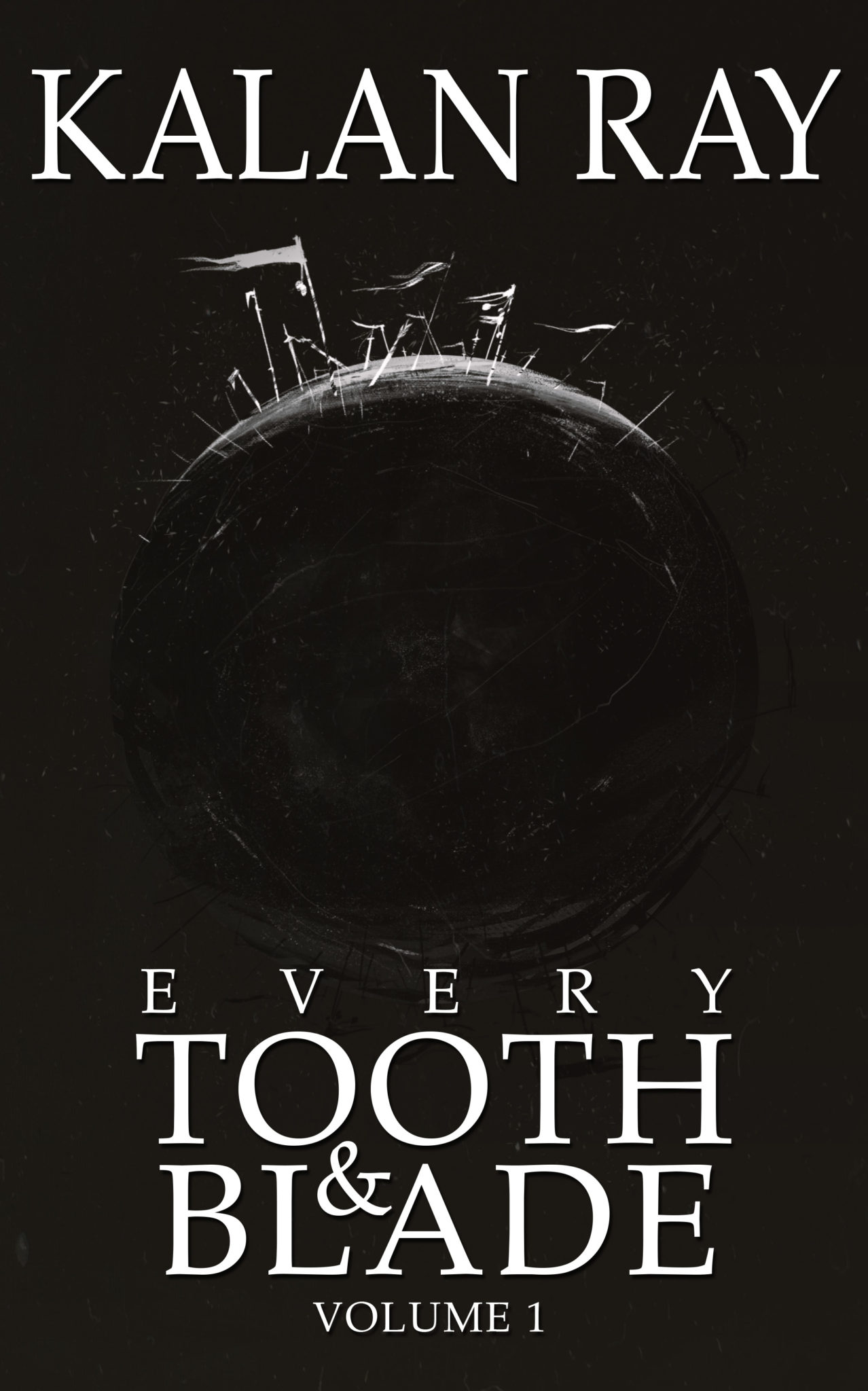 Every Tooth and Blade: Volume 1 by Kalan Ray