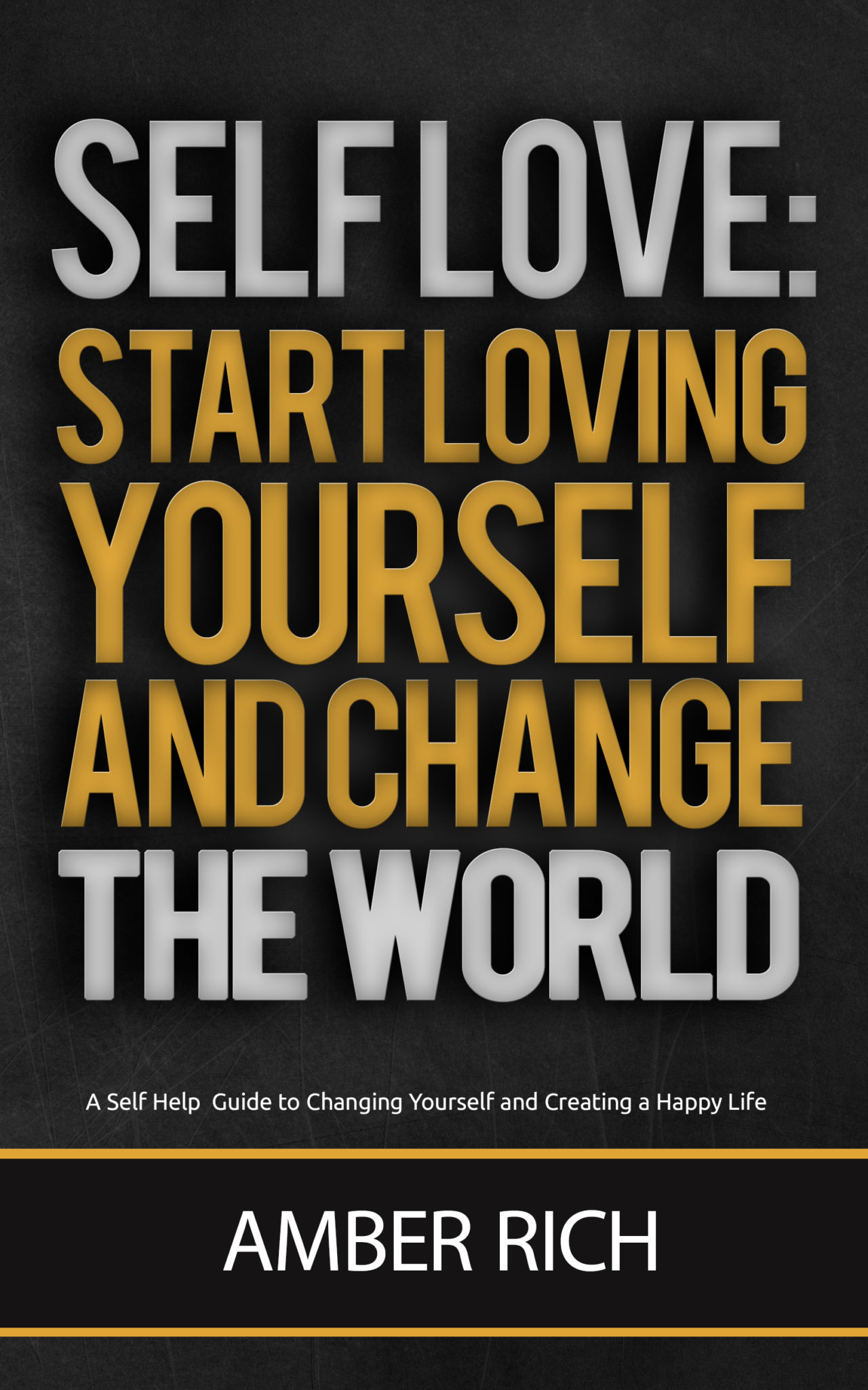 FREE: Self-Love: Start Loving Yourself and Change the World: A Self-Help Guide to Changing Yourself and Creating a Happy Life by Amber Rich