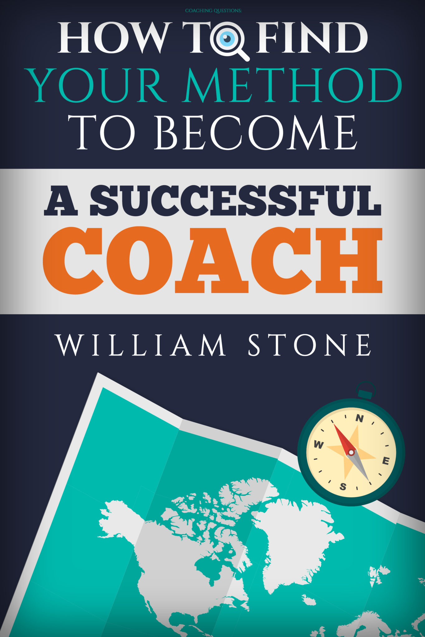 FREE: Coaching Questions: How to Find Your Method to Become a Successful Coach by William Stone