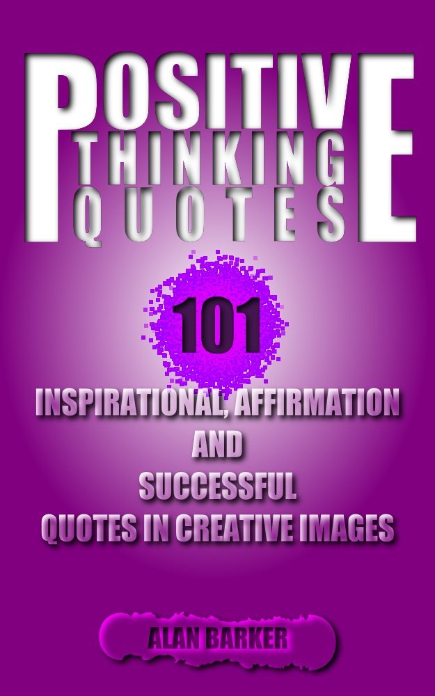 FREE: Positive Thinking Quotes: 101 Inspirational, Affirmation and Successful Quotes in Creative Images by Alan Barker