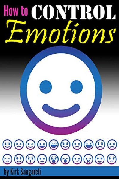 FREE: How to Control Emotions: An Essential Guide to Controlling Your Emotions, Behaving Calmly, and Exuding Emotional Stability and Maturity by Kirk Saugareli