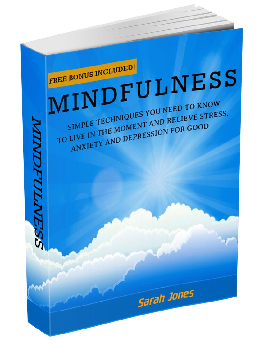 FREE: Mindfulness. Simple Techniques You Need To Know To Live In The Moment, Relieve Stress, Anxiety And Depression For Good by Sarah Jones by Sarah Jones