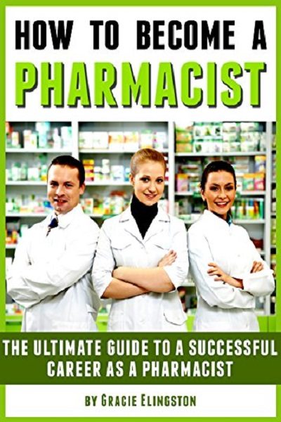 FREE: How to Become a Pharmacist: The Ultimate Guide to a Successful Career as a Pharmacist by Gracie Elingston