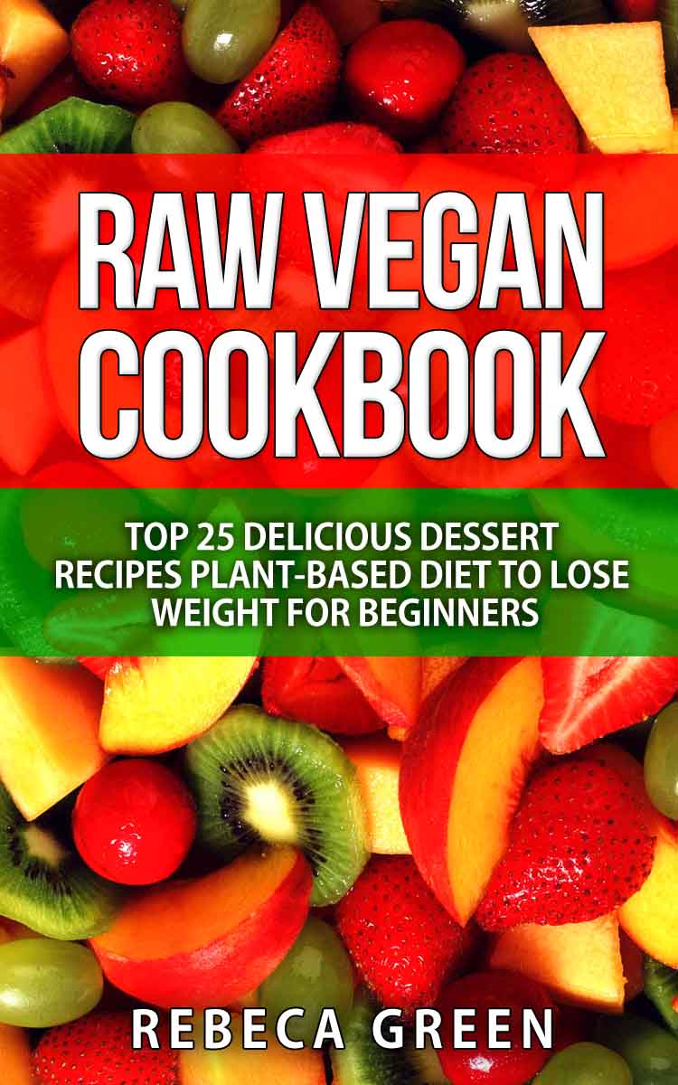FREE: Raw Vegan Cookbook: Top 25 Delicious Dessert Recipes Plant-Based Diet to Lose Weight for Beginners by Rebeca Green