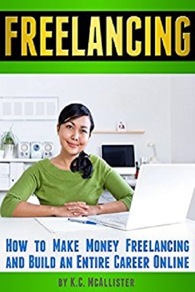 FREE: FREELANCING: How to Make Money Freelancing and Build an Entire Career Online (Data Entry Jobs, Virtual Assistant Jobs, Graphic Design Jobs, Creative Writing Jobs) by K.C. McAllister
