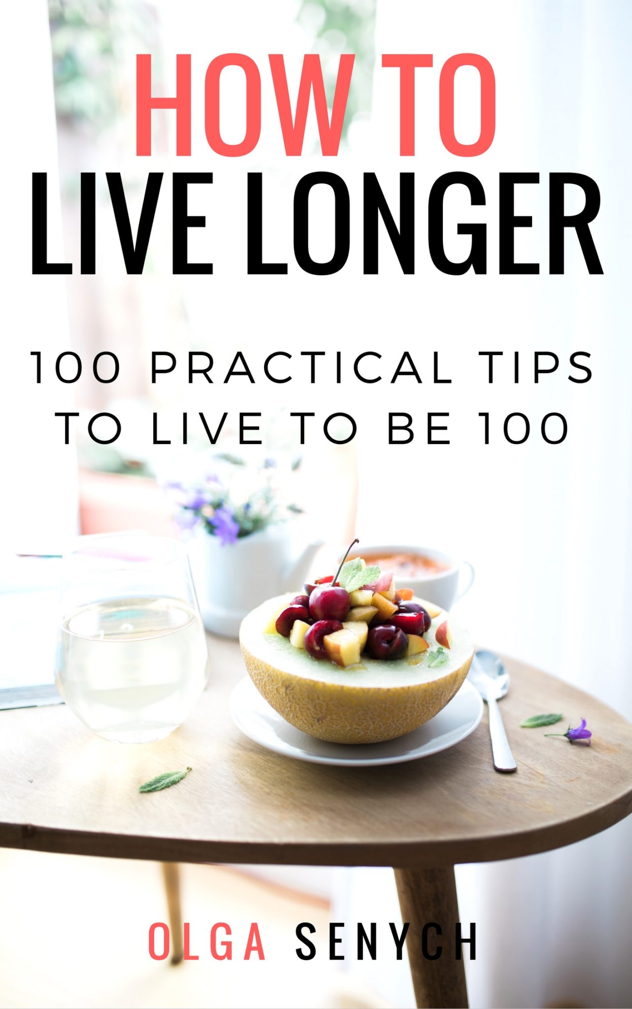 FREE: How to Live Longer: 100 Practical Tips to Live to Be 100 by Olga Senych