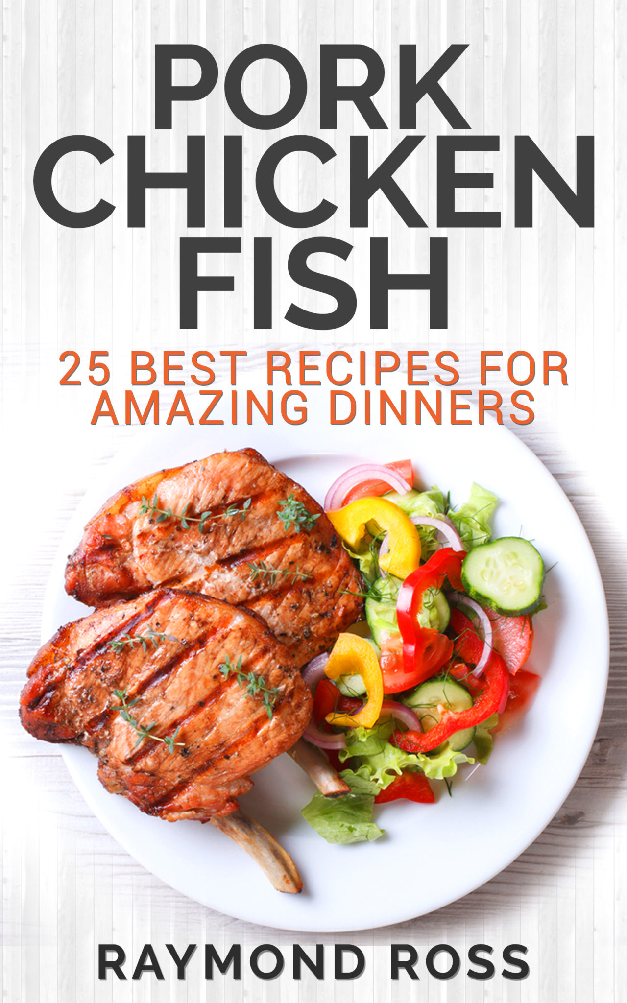 FREE: Pork. Chicken. Fish: 25 Best Recipes For Amazing Dinners by Raymond Ross