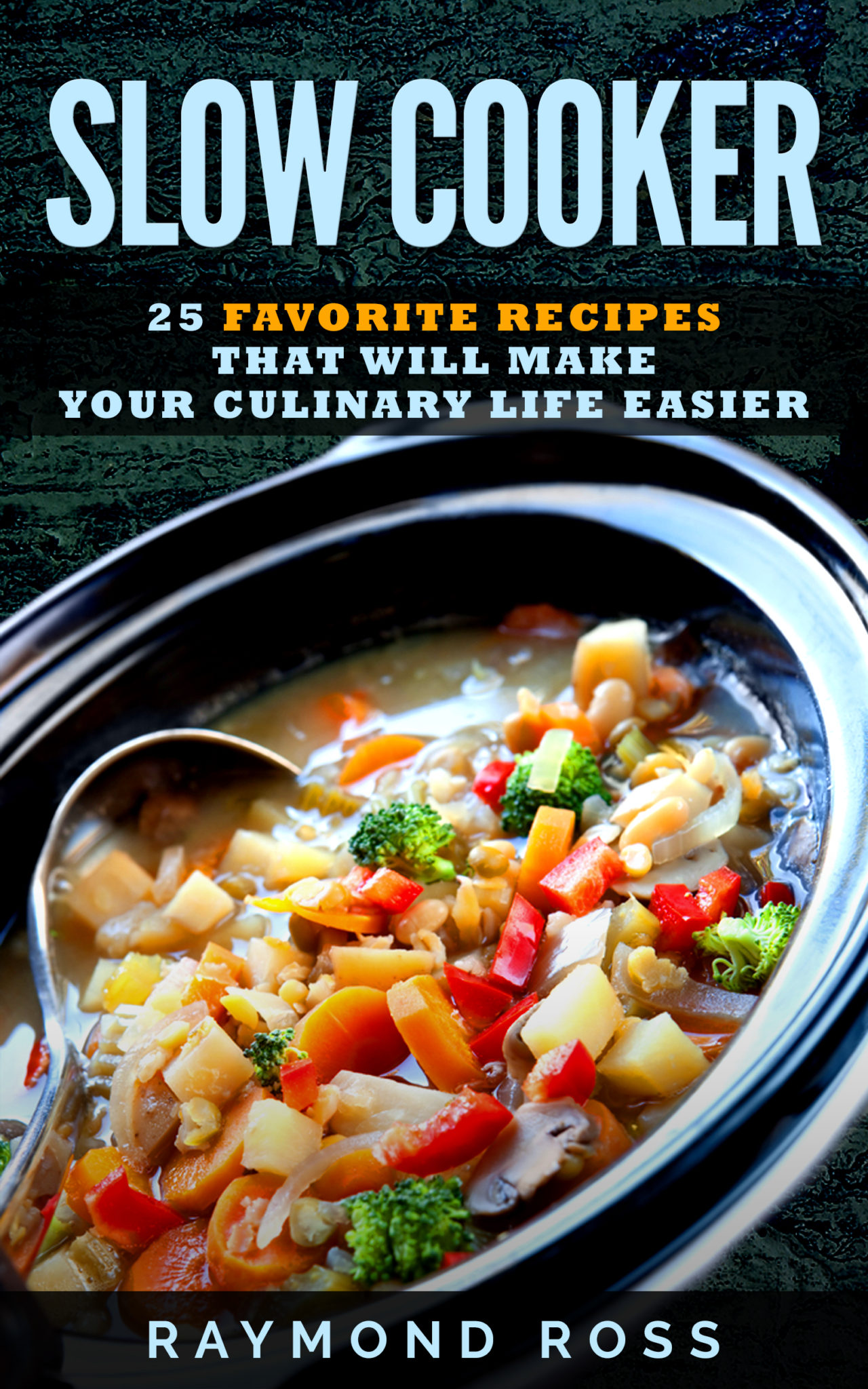 FREE: Slow Cooker: 25 Favorite Recipes That Will Make Your Culinary Life Easier by Raymond Ross