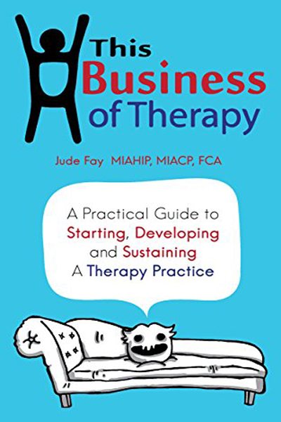 FREE: This Business of Therapy: A Practical Guide to Starting, Developing and Sustaining a Therapy Practice by Jude Fay