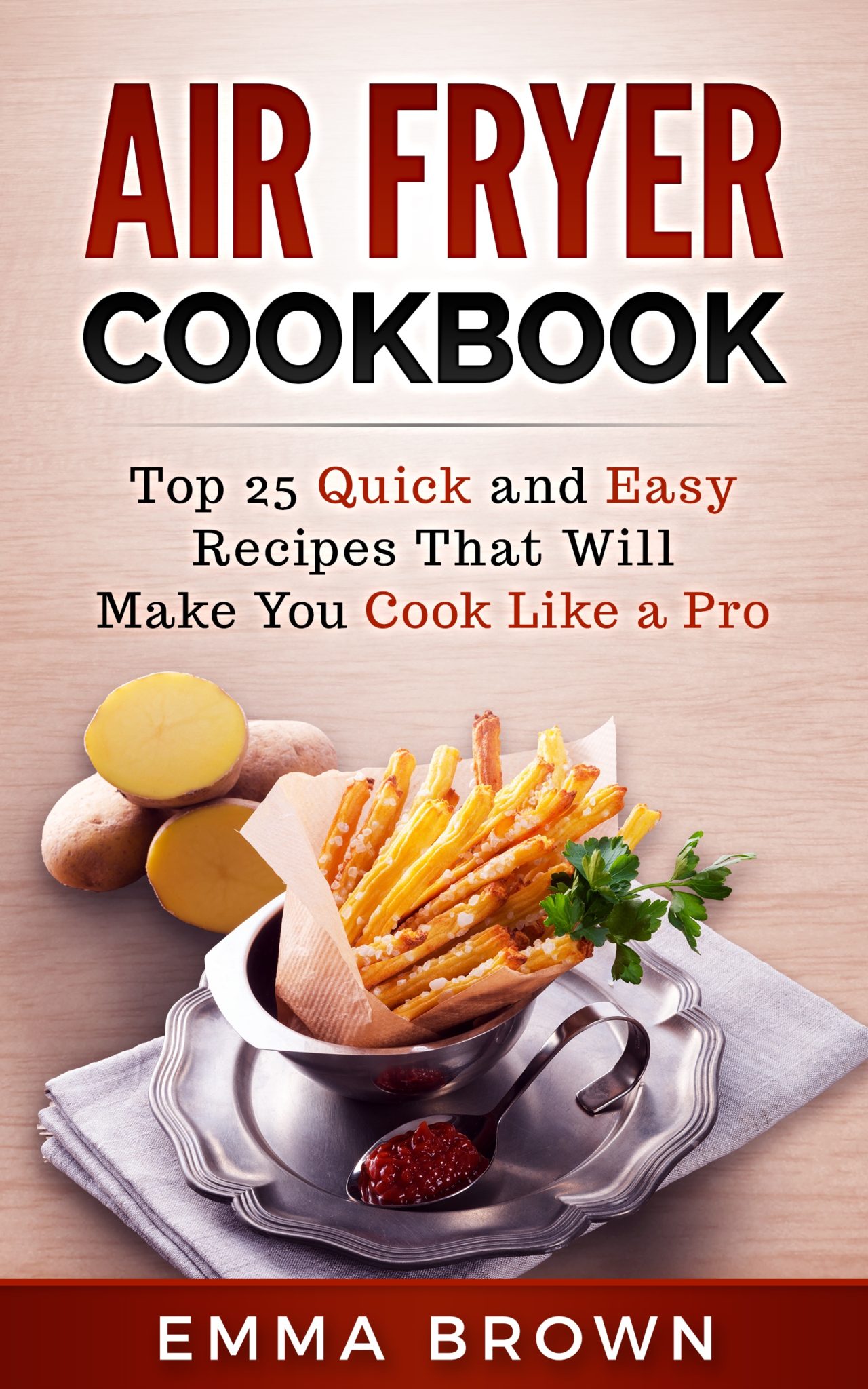 FREE: Air Fryer Cookbook: Top 25 Quick and Easy Recipes That Will Make You Cook Like a Pro by Emma Brown