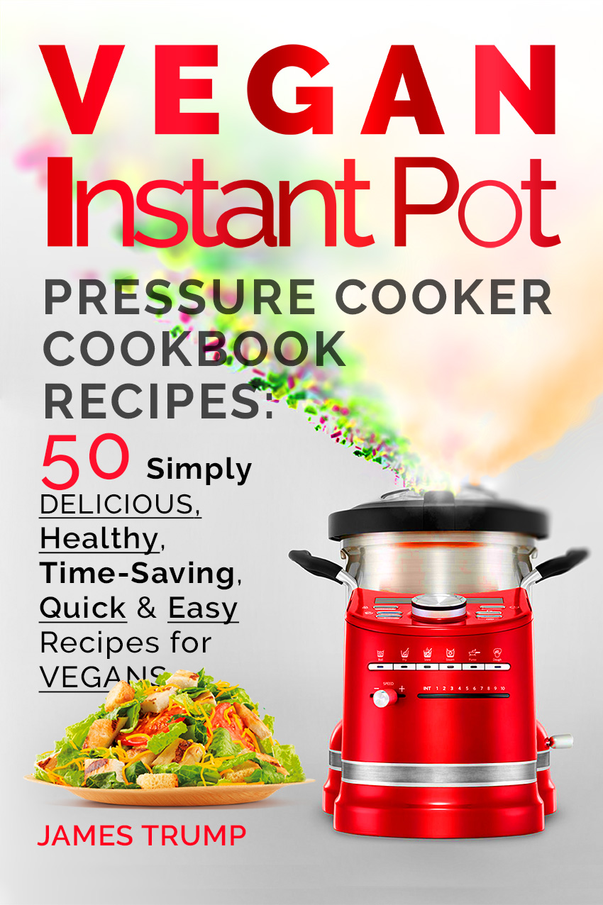 FREE: Vegan Instant Pot Recipes: Pressure Cooker Cookbook with 50 Simply Delicious,  Healthy, Time – Saving, Quick and Easy Recipes for Vegans by James Trump