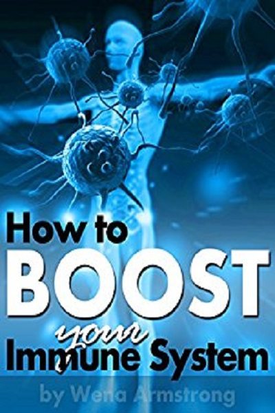 FREE: How to Boost Your Immune System: An Essential Guide to Improve Your Immune System for Greater Health and Wellness by Wena Armstrong