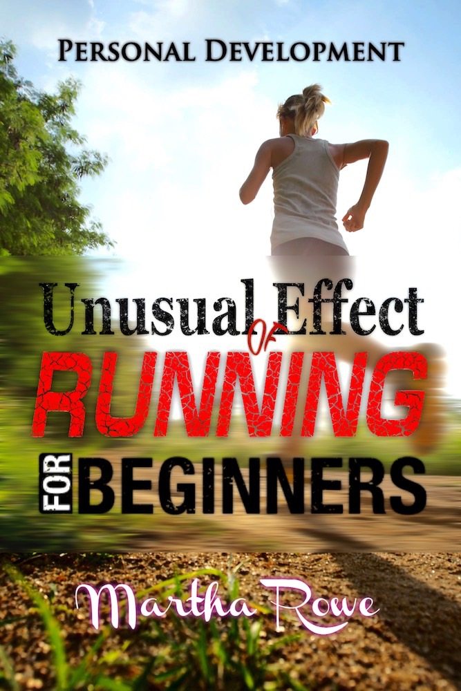 FREE: Unusual Effect of Running: Running for Beginners (Personal Development Book): Healthy Living, How to Lose Weight Fast, Feeling Good, Increase Endurance by Martha Rowe