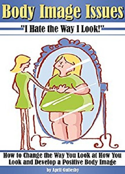 FREE: Body Image Issues ~ I Hate the Way I Look! by April Guilesby