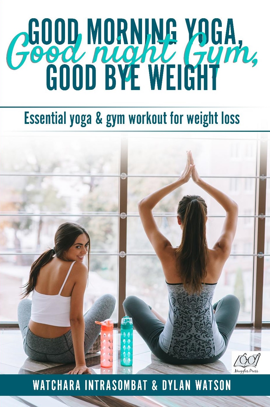 FREE: GOOD MORNING YOGA, GOOD NIGHT GYM, GOOD BYE WEIGHT: Essential yoga & gym workout for weight loss by Watchara Intarsombat & Dylan Watson