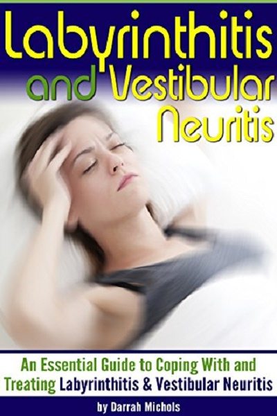 FREE: Labyrinthitis and Vestibular Neuritis: An Essential Guide to Coping With and Treating Labyrinthitis and Vestibular Neuritis (Vestibular Neuronitis) by Darrah Michols