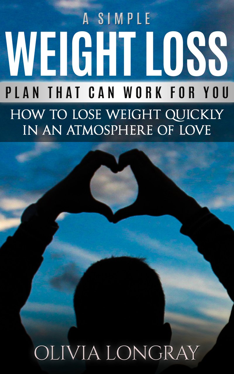 FREE: A Simple Weight Loss Plan That Can Work for You: How to Lose Weight Quickly in an Atmosphere of Love (Lose 77 Pounds Forever) by Olivia Longray