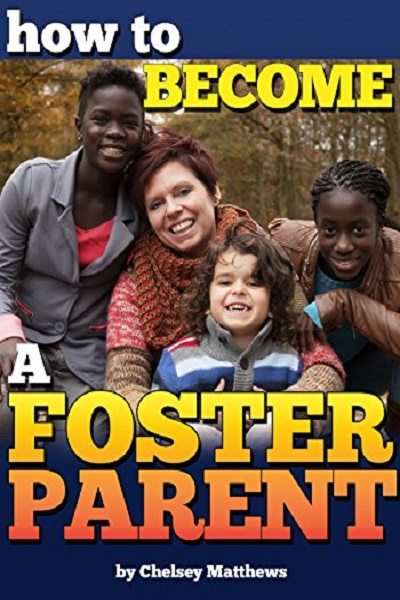 FREE: How to Become a Foster Parent: A Complete Guide to the Process of Becoming a Foster Parent and Raising a Foster Child by Chelsey Matthews
