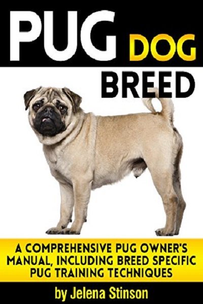 FREE: Pug Dog Breed: A Comprehensive Pug Owner’s Manual, Including Breed Specific Pug Training Techniques by Jelena Stinson