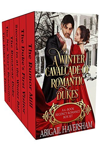 A Winter Cavalcade of Romantic Dukes: A 6-Book Regency Romance Box Set by by Abigail Haversham