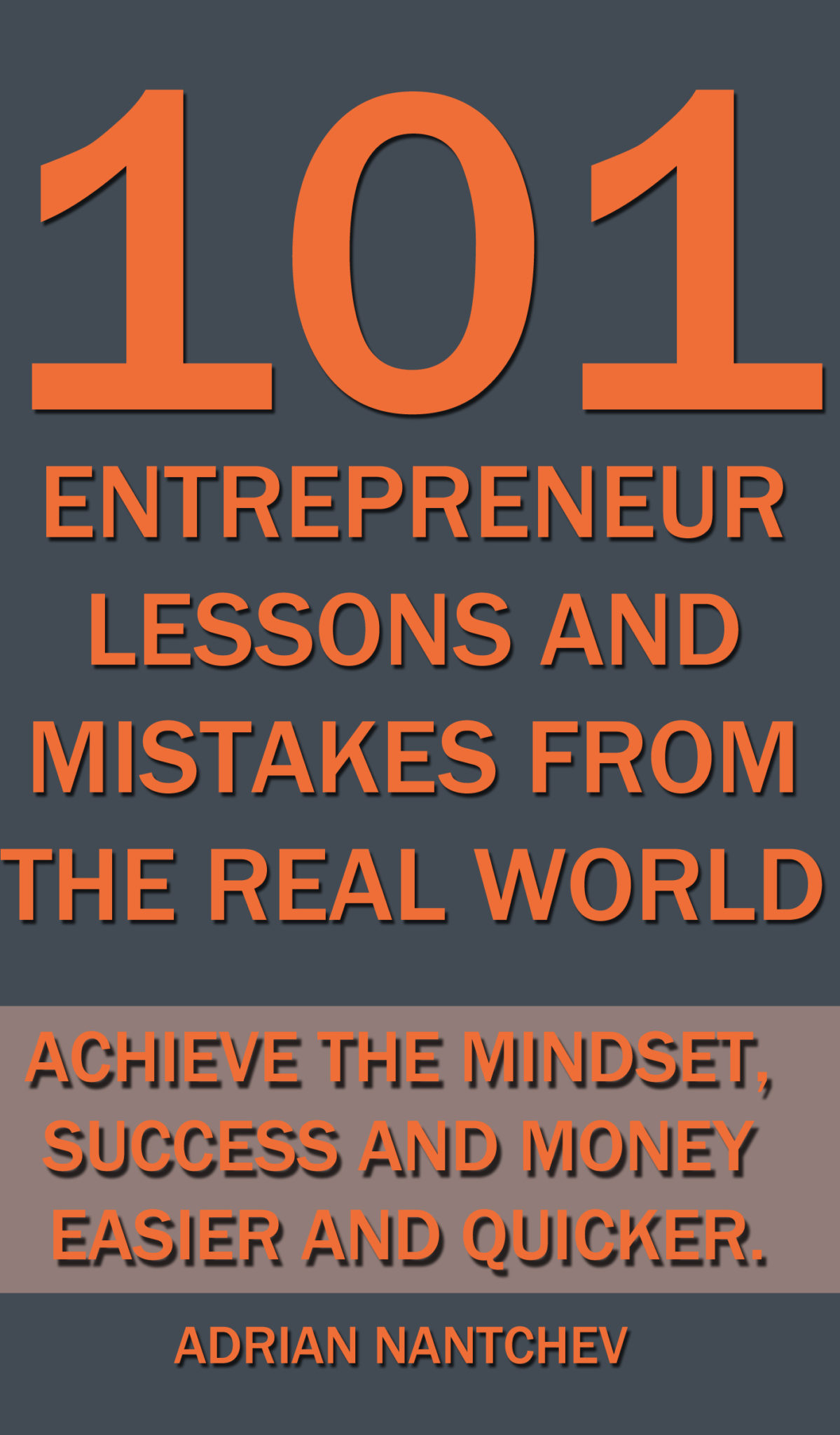 FREE: 101 Entrepreneur Lessons and Mistakes From The Real World: Achieve the Mindset, Success and Money Easier and Quicker by Adrian Nantchev