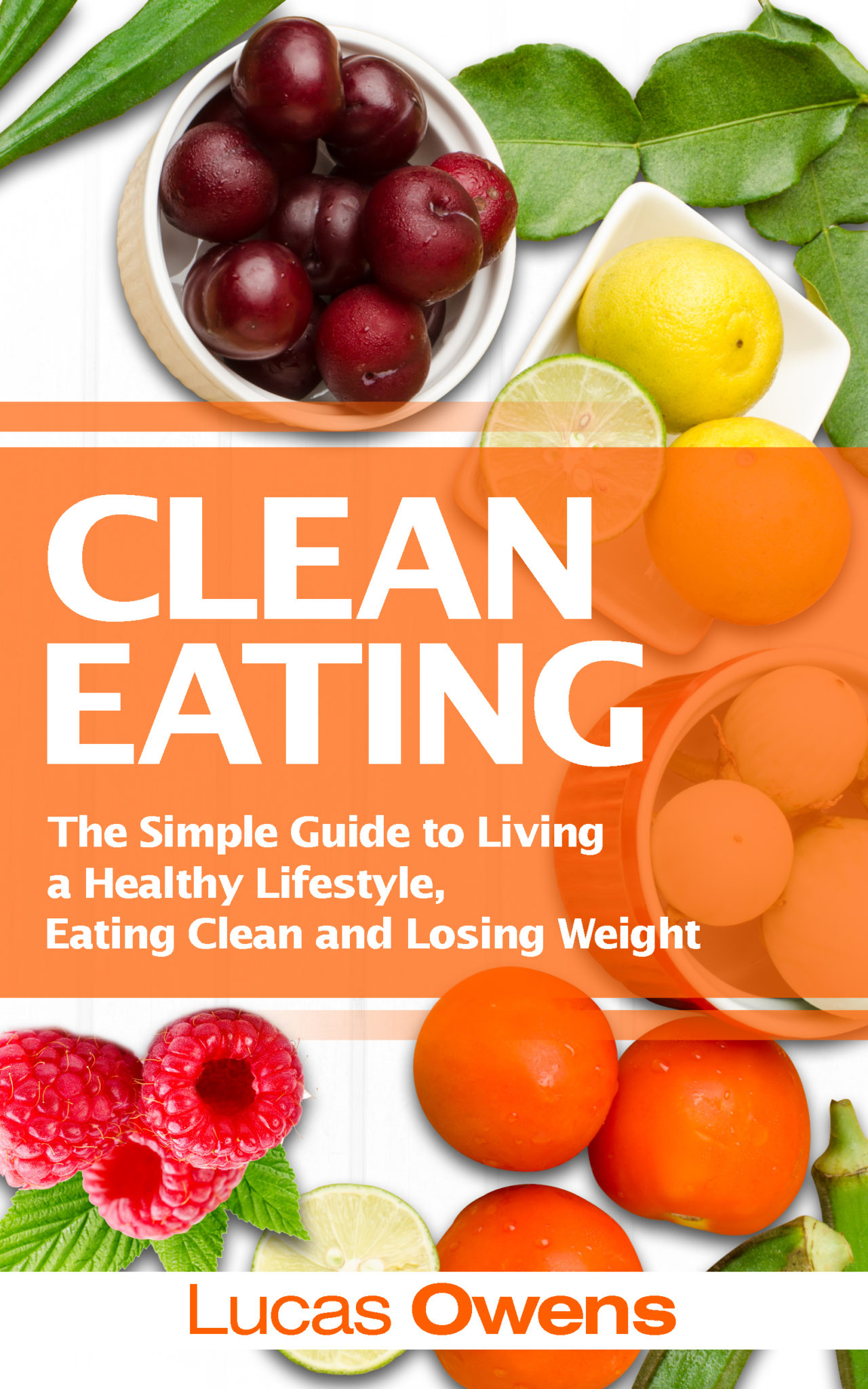 FREE: Clean Eating: The Simple Guide to Living a Healthy Lifestyle, Eating Clean and Losing Weight by Lucas Owens