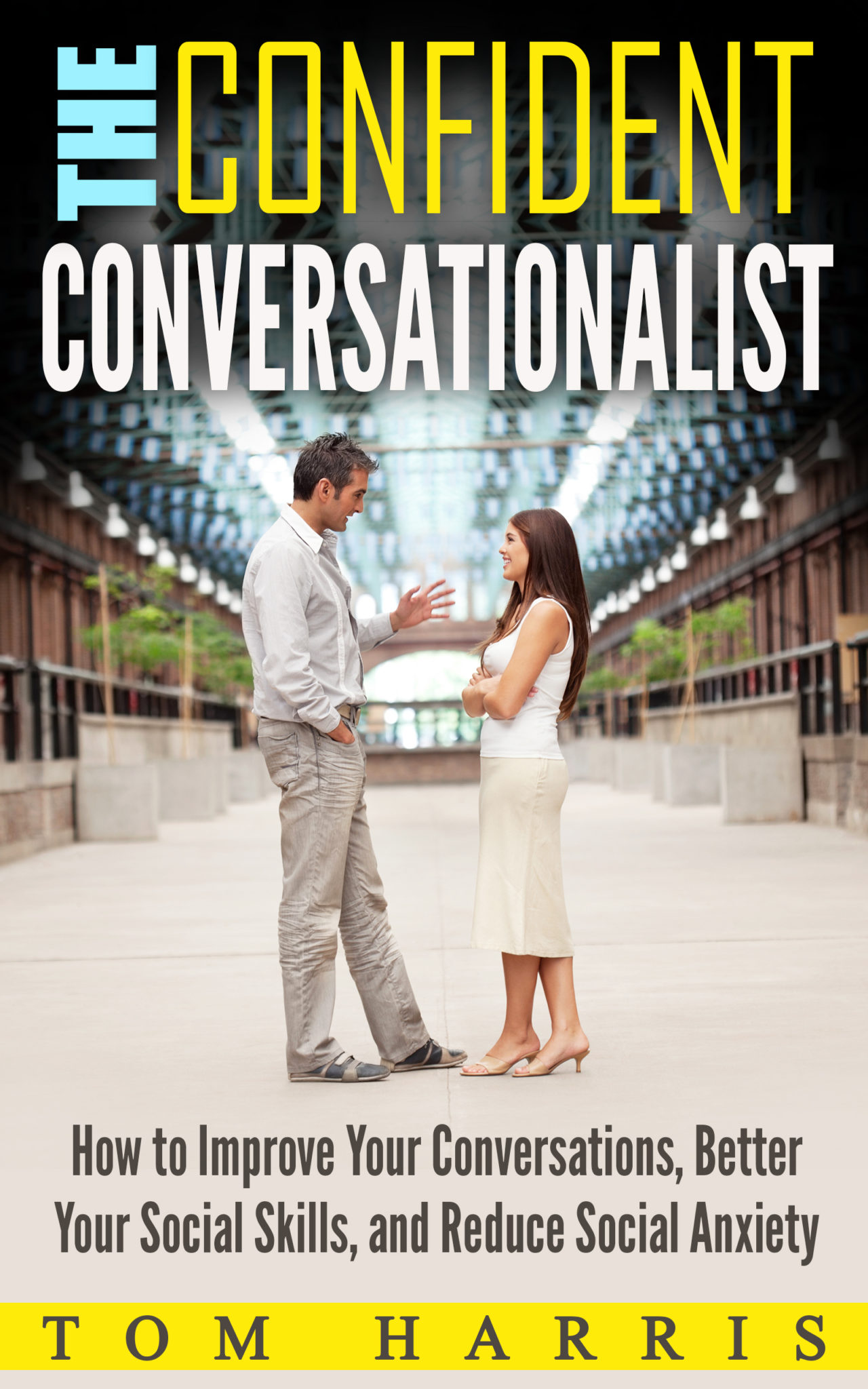 FREE: The Confident Conversationalist: How to Improve Your Conversations, Better Your Social Skills, and Reduce Social Anxiety by Tom Harris