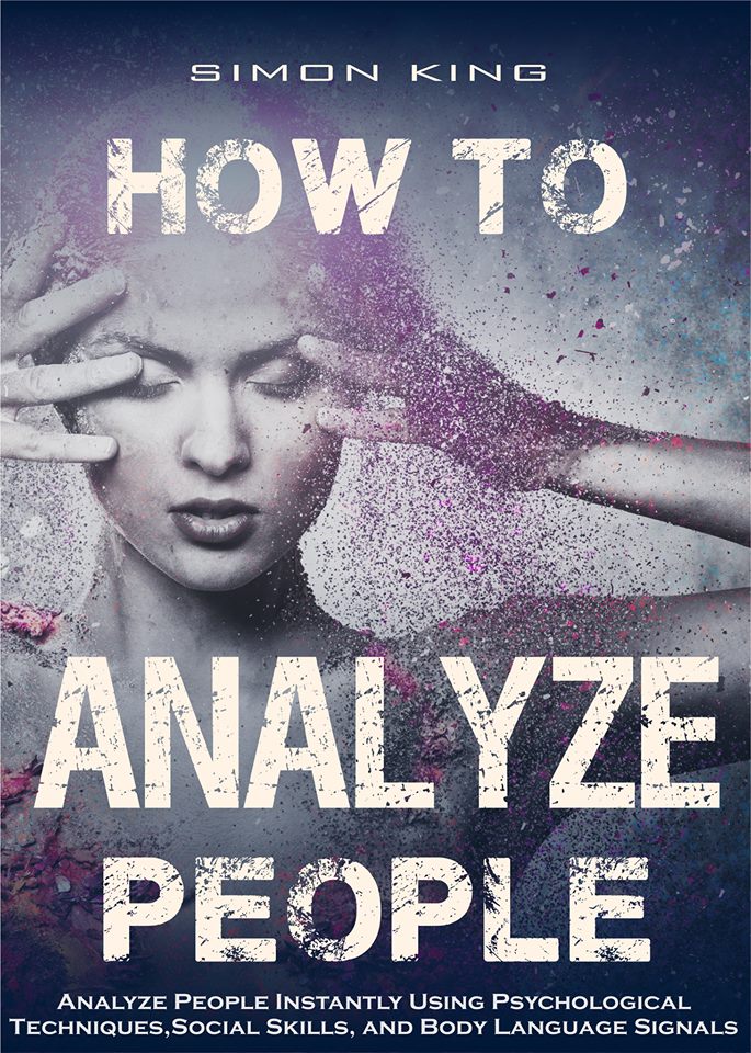 FREE: How to Analyze People: Analyze People Instantly Using Psychological Techniques, Social Skills, and Body Language Signals by Simon King