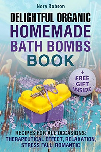 FREE: Delightful Organic Homemade Bath Bombs Recipe Book by Nora Robson