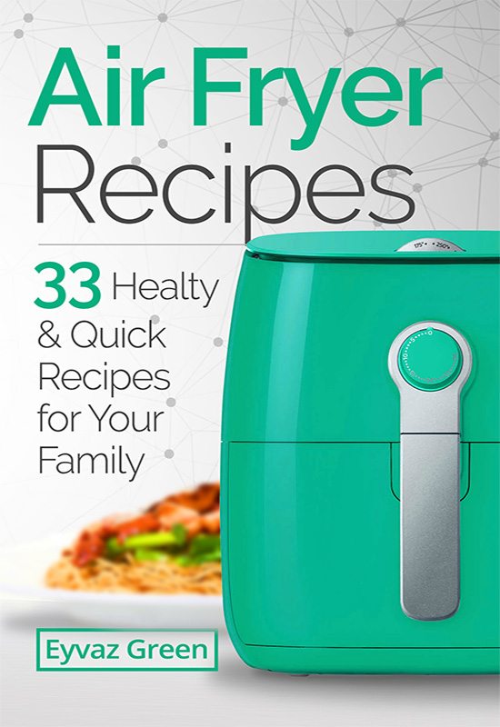 FREE: Air Fryer Recipes : 33 Healthy & Quick Recipes for Your Family by Eyvaz Green
