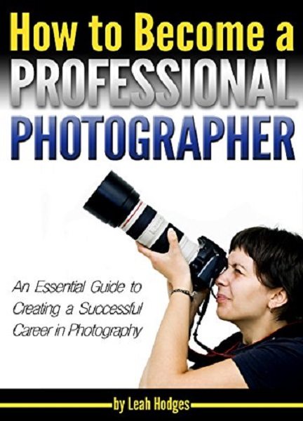 FREE: How to Become a Professional Photographer by Leah Hodges