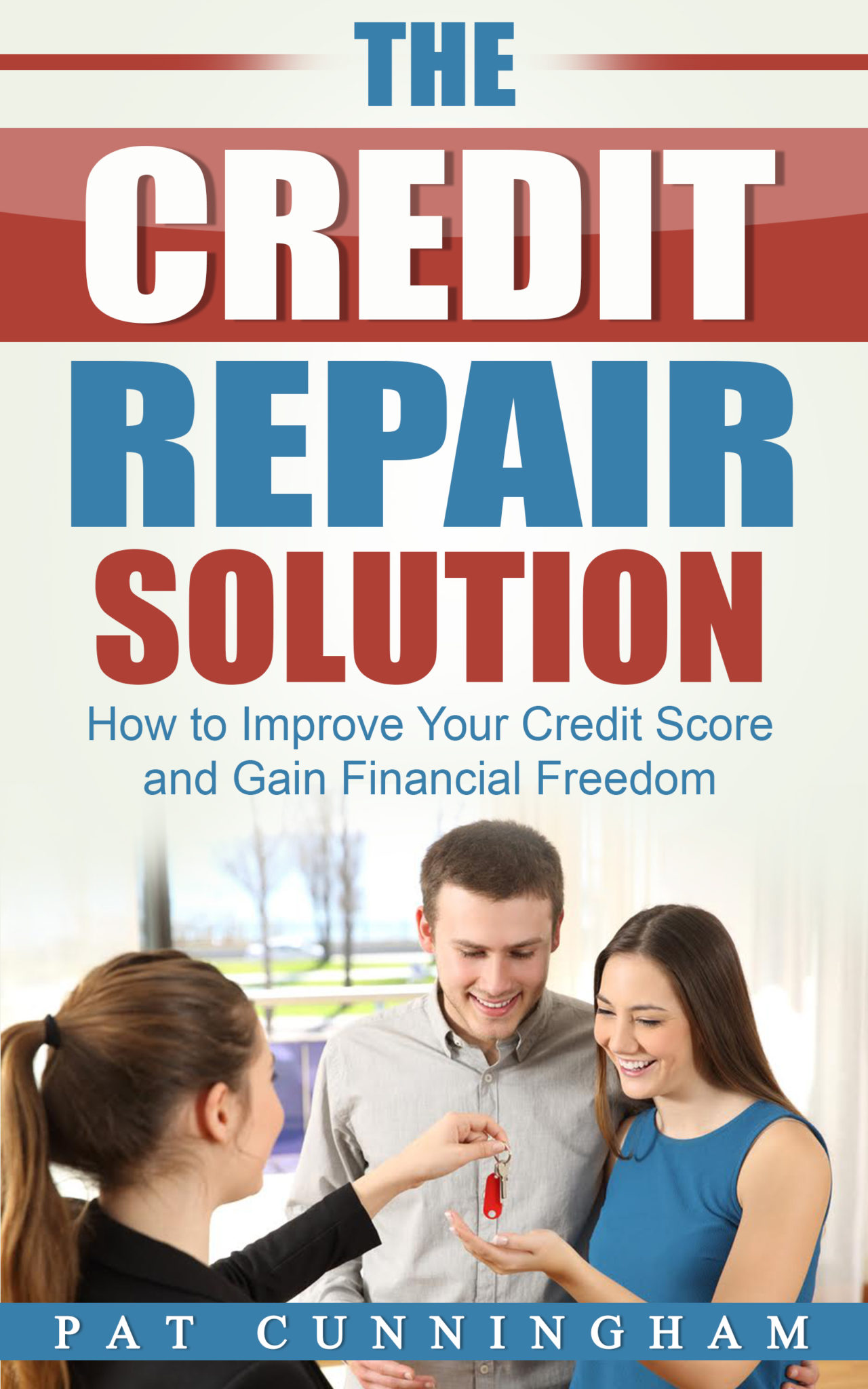 FREE: The Credit Repair Solution: How to Improve Your Credit Score and Gain Financial Freedom by Pat Cunningham