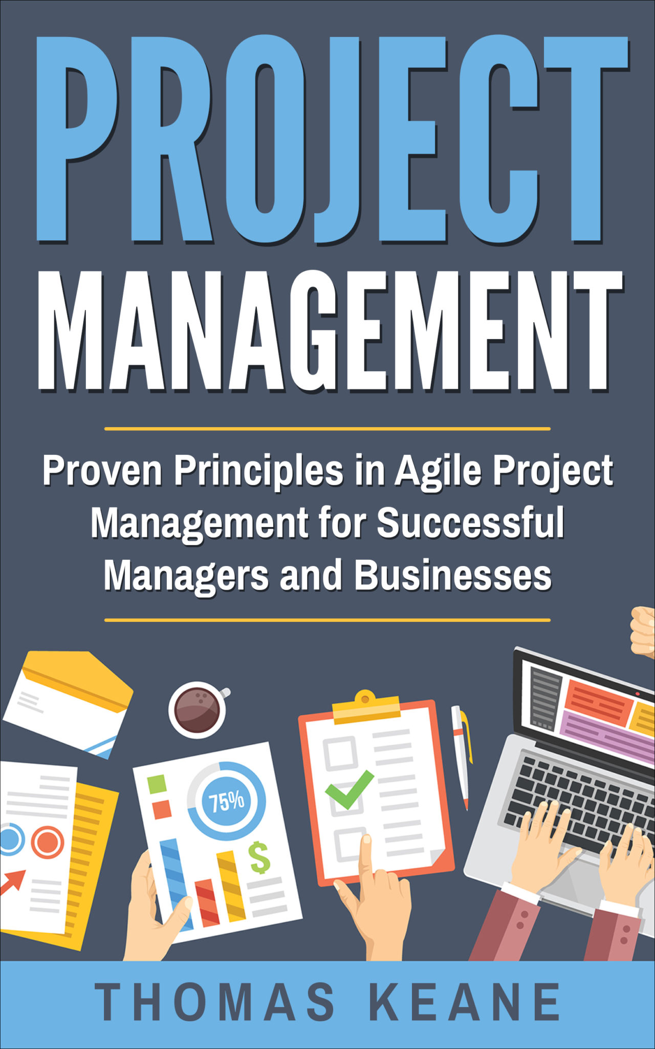 FREE: Project Management: Proven Principles in Agile Project Management for Successful Managers and Businesses by Thomas Keane
