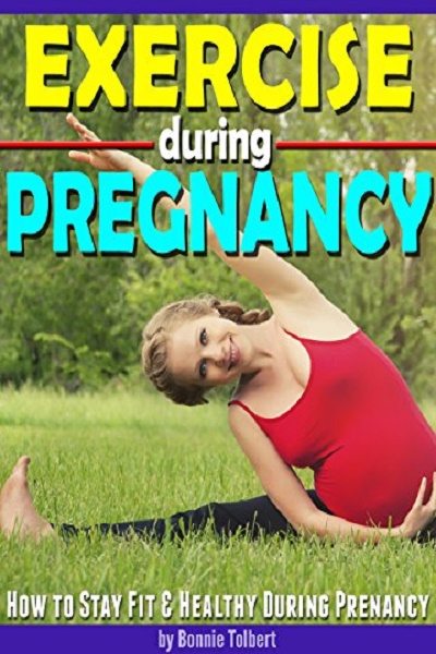 FREE: Exercise During Pregnancy: How to Stay Fit & Healthy During Pregnancy by Bonnie Tolbert