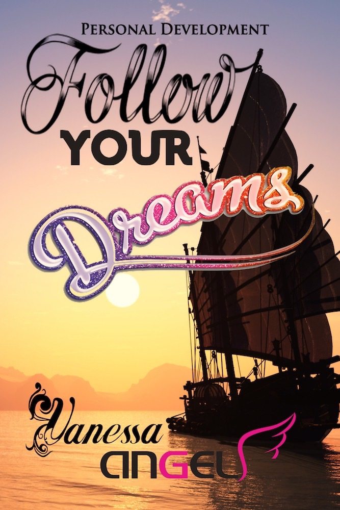 FREE: Follow Your Dreams: How to Create the Life You Want (Personal Development Book): Dream Interpretation, How to Be Happy, Feeling Good, Self Esteem, Positive Thinking by Vanessa Angel