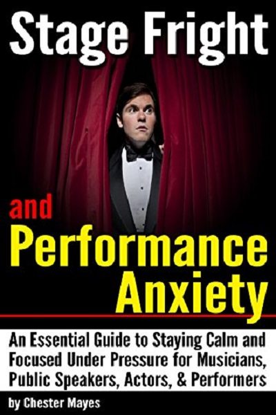 FREE: Stage Fright and Performance Anxiety: An Essential Guide to Staying Calm and Focused Under Pressure – ( How to Overcome Stage Fright and Performance Anxiety ) by Chester Mayes