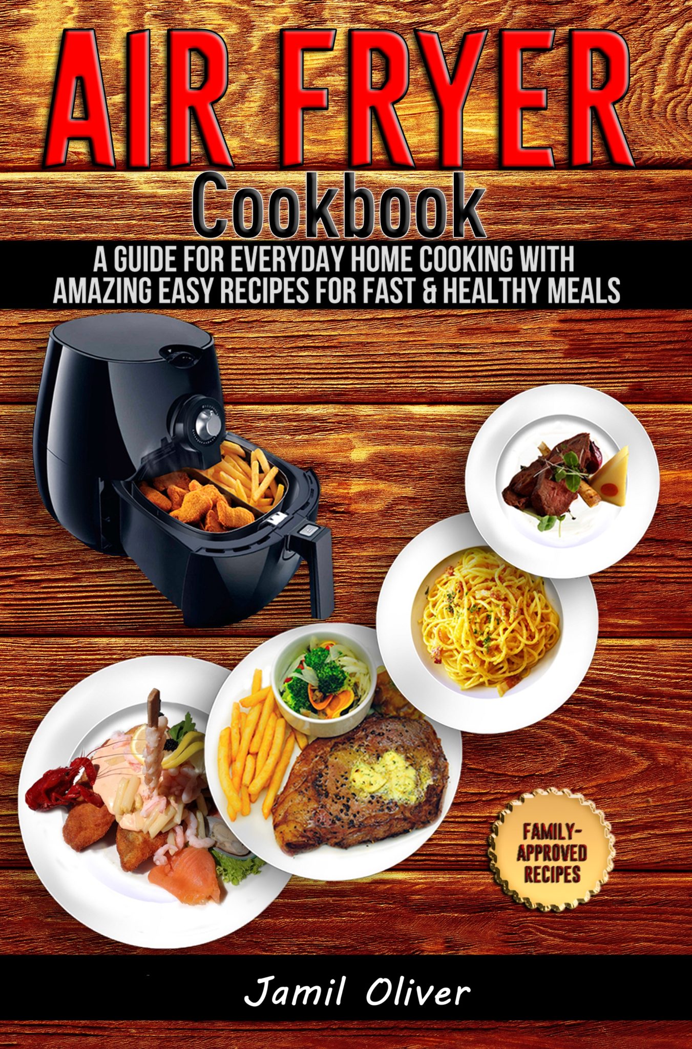 FREE: Air Fryer Cookbook. A Guide for Everyday Home Cooking with Amazing Easy Recipes for Fast & Healthy Meals by Jamil Oliver
