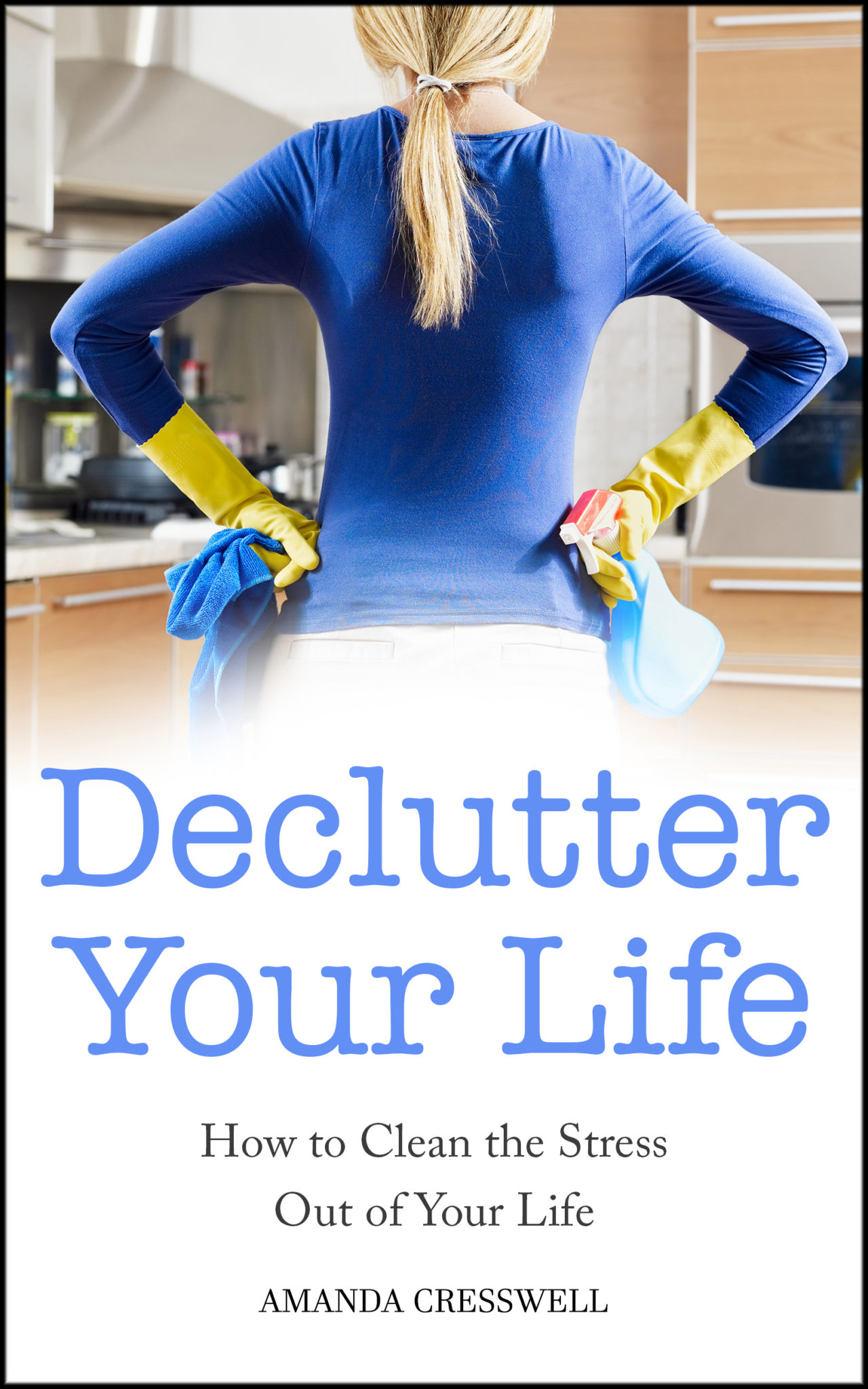FREE: Declutter Your Life:  How To Clean the Stress Out of Your Life by Amanda Cresswell