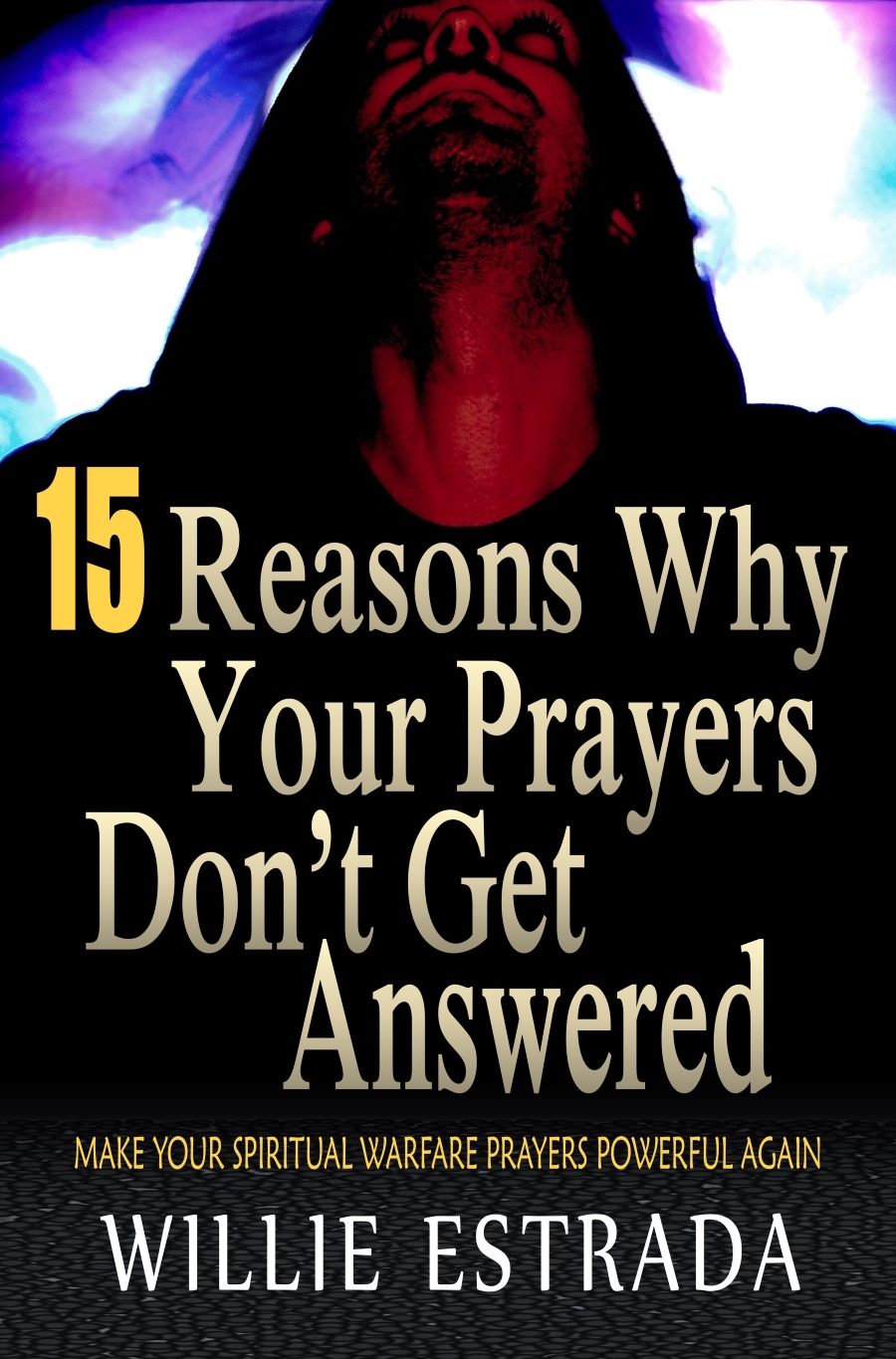 FREE: 15 Reasons Why Your Prayers Don’t Get Answered by Willie Estrada