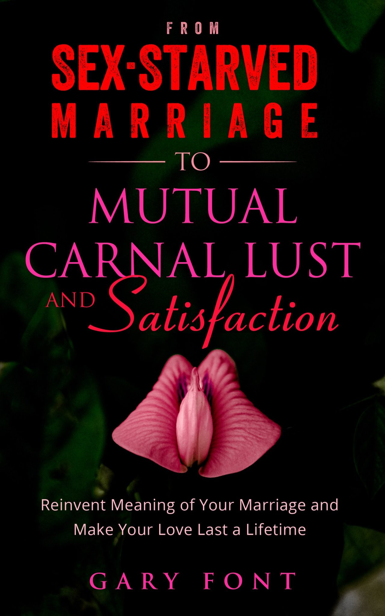 FREE: From Sex-Starved Marriage to Mutual Carnal Lust and Satisfaction: Reinvent the Meaning of Your Marriage and Make Your Love Last a Lifetime by Gary Font