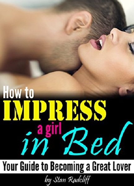 FREE: How to Impress a Girl in Bed by Stan Radcliff