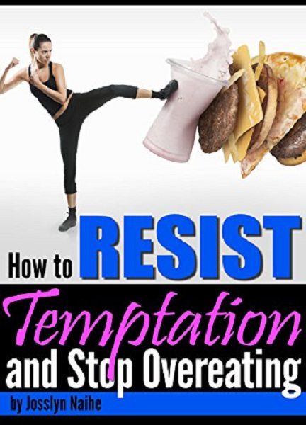 FREE: How to Resist Temptation and Stop Overeating by Josslyn Naihe