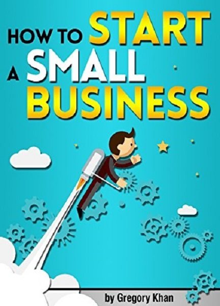 FREE: How to Start a Small Business by Gregory Khan