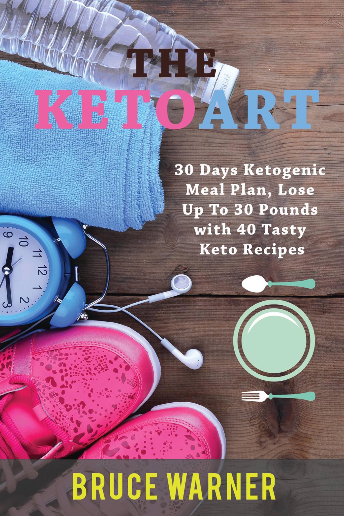 FREE: The KetoArt: 30 Days Ketogenic Meal Plan: Lose Up To 30 Pounds with 40 Tasty Keto Recipes by Bruce Warner