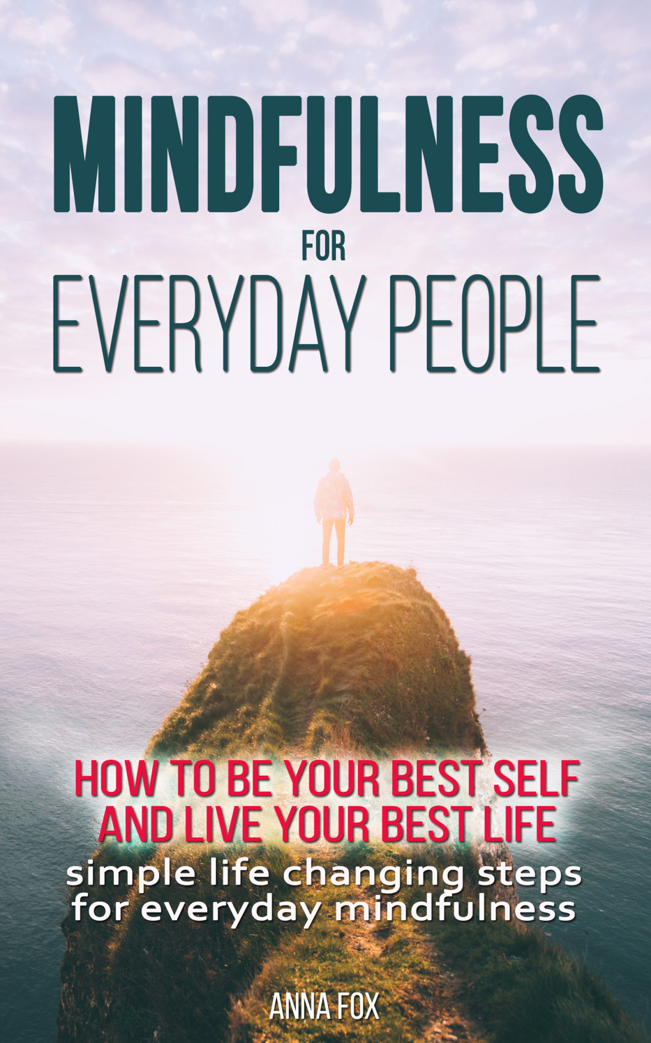 FREE: Mindfulness for everyday people: HOW TO BE YOUR BEST SELF AND LIVE YOUR BEST LIFE – Simple life changing steps for everyday mindfulness by Anna Fox