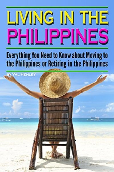 FREE: Living in the Philippines: Everything You Need to Know about Moving to the Philippines or Retiring in the Philippines by Val Henley