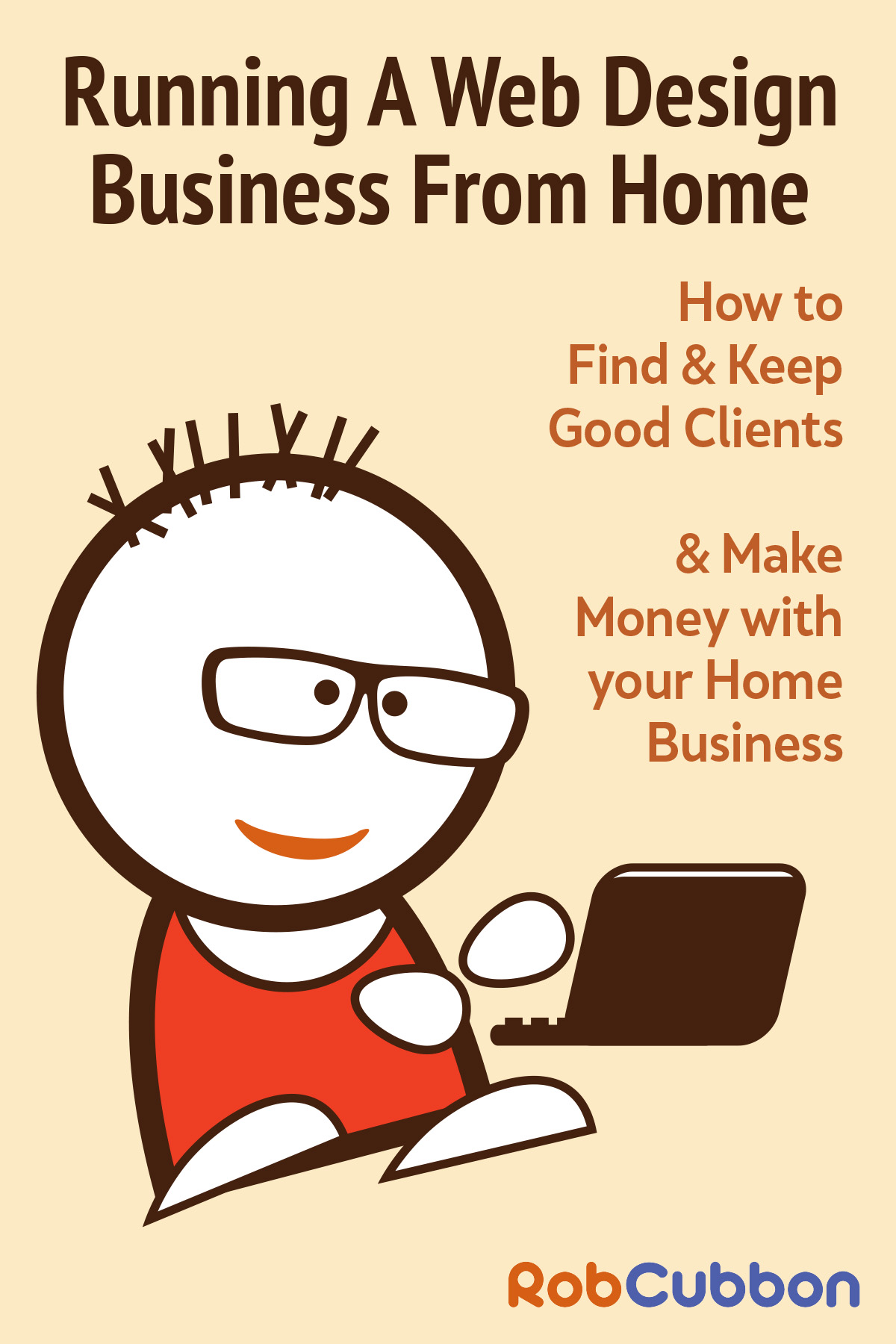 FREE: Running A Web Design Business From Home: How To Find and Keep Good Clients and Make Money with Your Home Business by Rob Cubbon