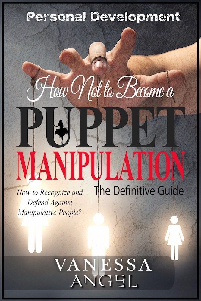 FREE: How Not to Become a Puppet? Manipulation: How to Recognize and Defend Against Manipulative People? (Personal Development Book): Mental Health, Narcissist, Feeling Good, Self Esteem, Mind Control by Vanessa Angel