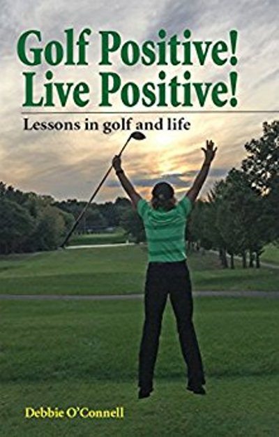 FREE: Golf Positive! Live Positive!: Lessons in golf and life by Debbie O’Connell