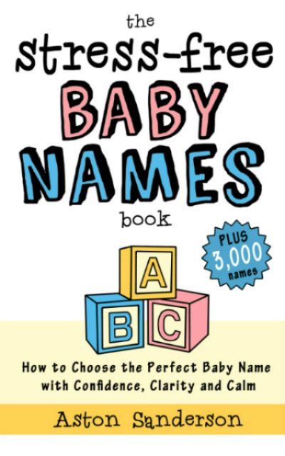 FREE: The Stress-Free Baby Names Book: How to Choose the Perfect Baby Name with Confidence, Clarity and Calm  by Aston Sanderson